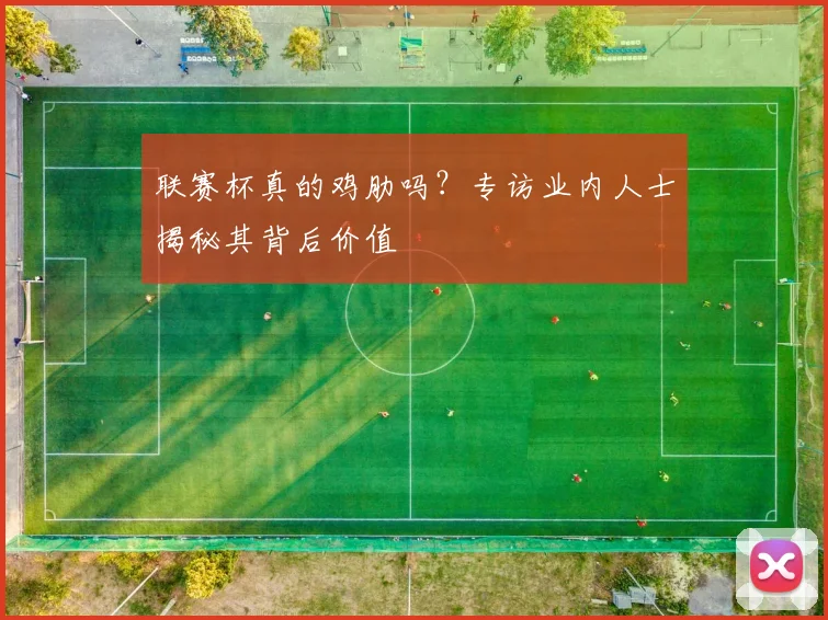 联赛杯真的鸡肋吗?专访业内人士揭秘其背后价值