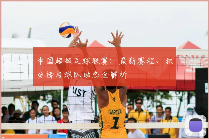 中国超级足球联赛：最新赛程、积分榜与球队动态全解析