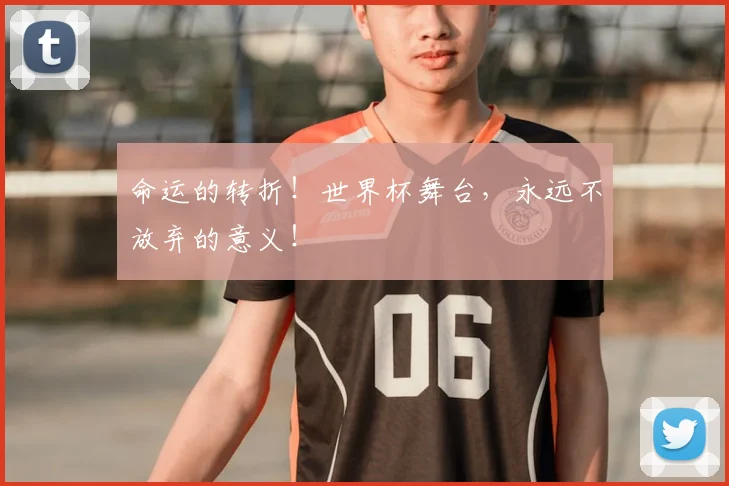 命运的转折!世界杯舞台,永远不放弃的意义!